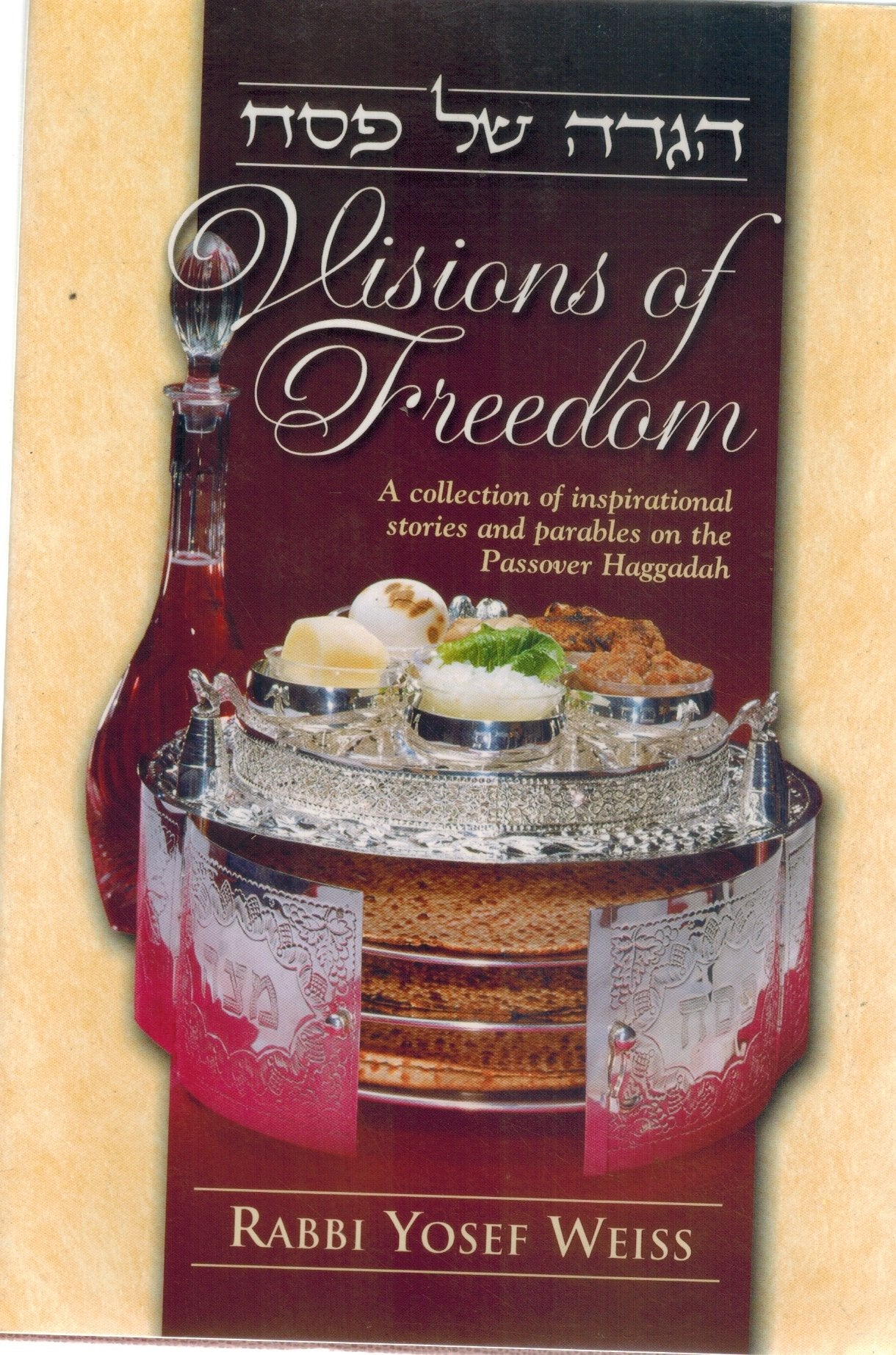 VISIONS OF FREEDOM A COLLECTION OF INSPIRATIONAL STORIES AND PARABLES ON  THE PASSOVER HAGGADAH  by Weiss, Rabbi Yosef
