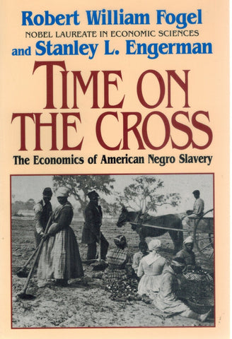 TIME ON THE CROSS The Economics of Negro Slavery  by Fogel, Robert