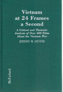 VIETNAM AT 24 FRAMES A SECOND A Critical and Thematic Analysis of over 400  Films about the Vietnam War  by Devine, Jeremy M.