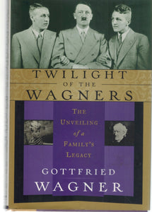 TWILIGHT OF THE WAGNERS The Unveiling of a Family's Legacy  by Wagner, Gottfried & Della Couling
