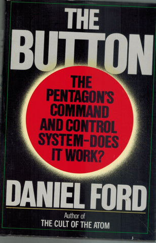 THE BUTTON The Pentagon's Strategic Command and Control System  by Ford, Daniel F.