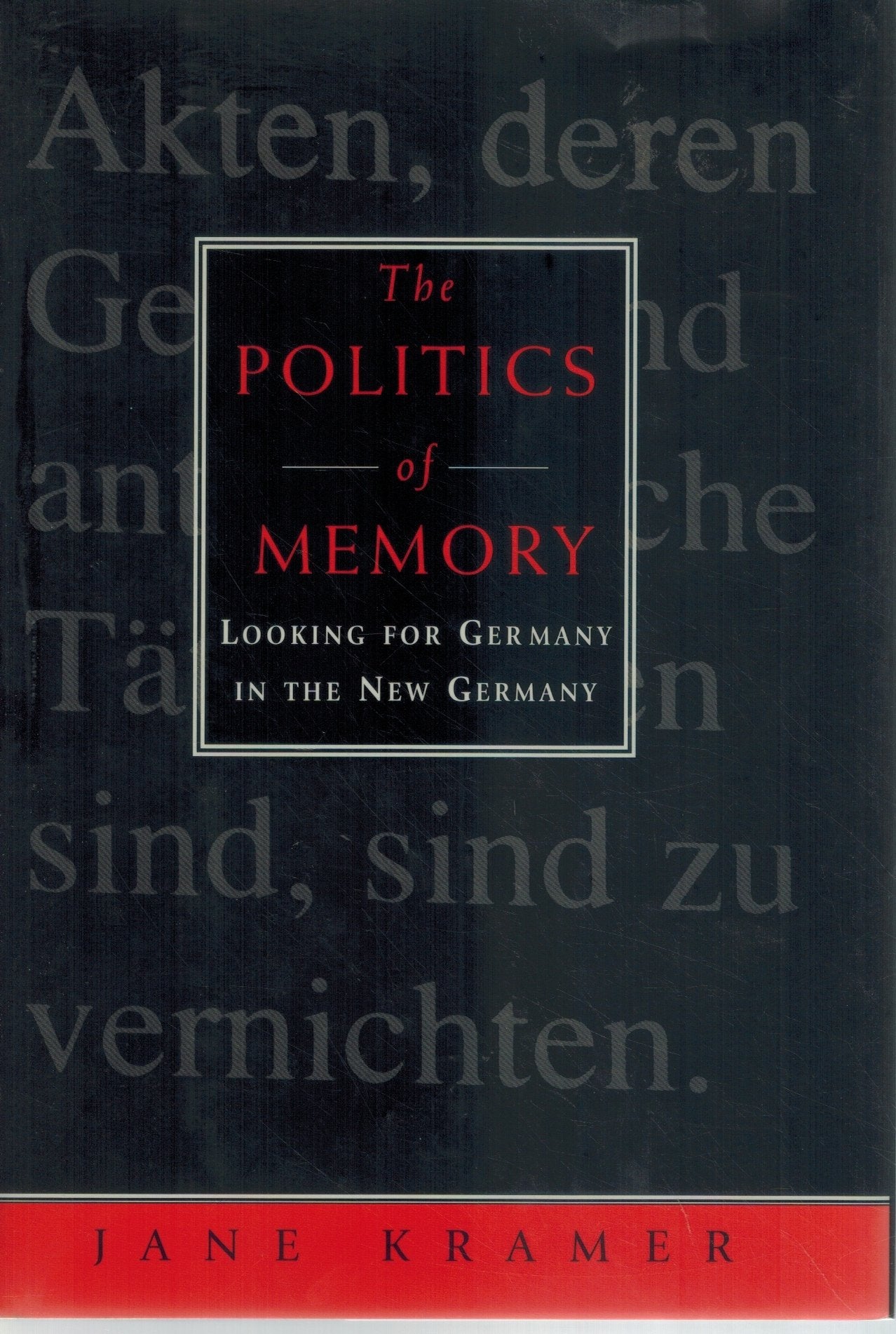 THE POLITICS OF MEMORY Looking for Germany in the New Germany  by Kramer, Jane