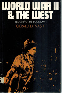 WORLD WAR II AND THE WEST Reshaping the Economy  by Nash, Gerald D.