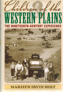 CHILDREN OF THE WESTERN PLAINS The Nineteenth-Century Experience  by Holt, Marilyn Irvin
