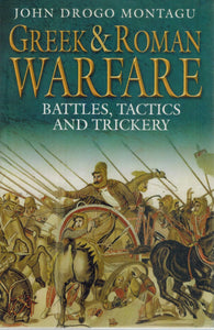 GREEK AND ROMAN WARFARE Battles, Tactics, and Trickery  by Montagu, John Drogo