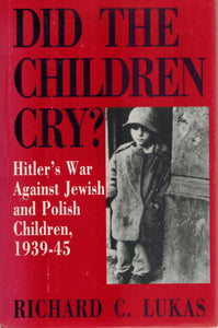 DID THE CHILDREN CRY?  Hitler's War Against Jewish and Polish Children,  1939-1945  by Lukas, Richard C.