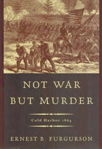 NOT WAR BUT MURDER Cold Harbor 1864  by Furgurson, Ernest B.