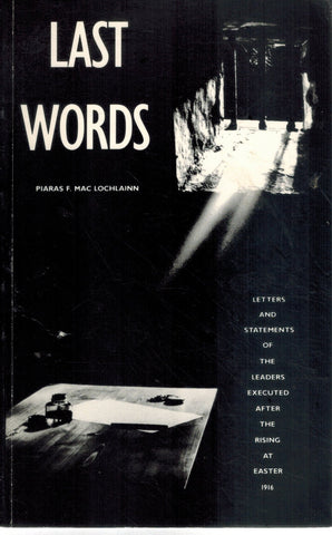 LAST WORDS Letters and Statements of the Leaders Executed after the Rising  At Easter 1916  by Lochlainn, Piaras Mac