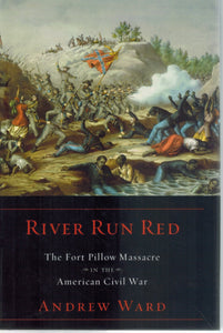 RIVER RUN RED The Fort Pillow Massacre in the American Civil War  by Ward, Andrew