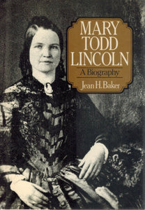 MARY TODD LINCOLN A Biography  by Baker, Jean H.