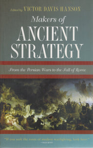 MAKERS OF ANCIENT STRATEGY From the Persian Wars to the Fall of Rome  by Hanson, Victor Davis