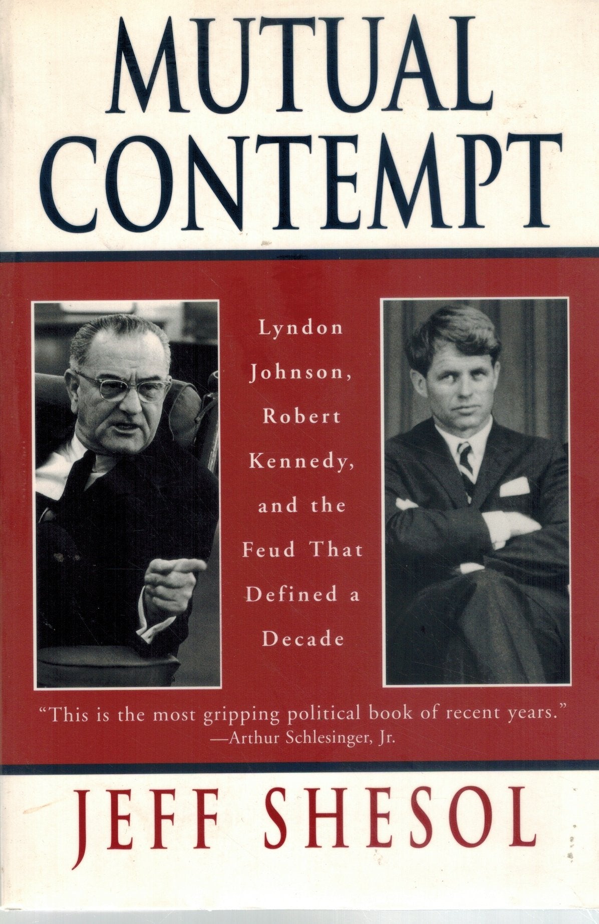 MUTUAL CONTEMPT Lyndon Johnson, Robert Kennedy, and the Feud That Defined  a Decade  by Shesol, Jeff