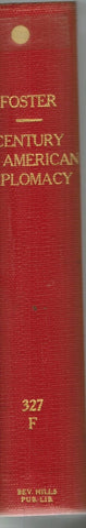 A CENTURY OF AMERICAN DIPLOMACY BEING A BRIEF REVIEW OF THE FOREIGN  RELATIONS OF THE UNITED STATES 1776-1876  by Foster, John W.