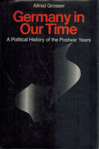 GERMANY IN OUR TIME A Political History of the Postwar Years  by Grosser, Alfred