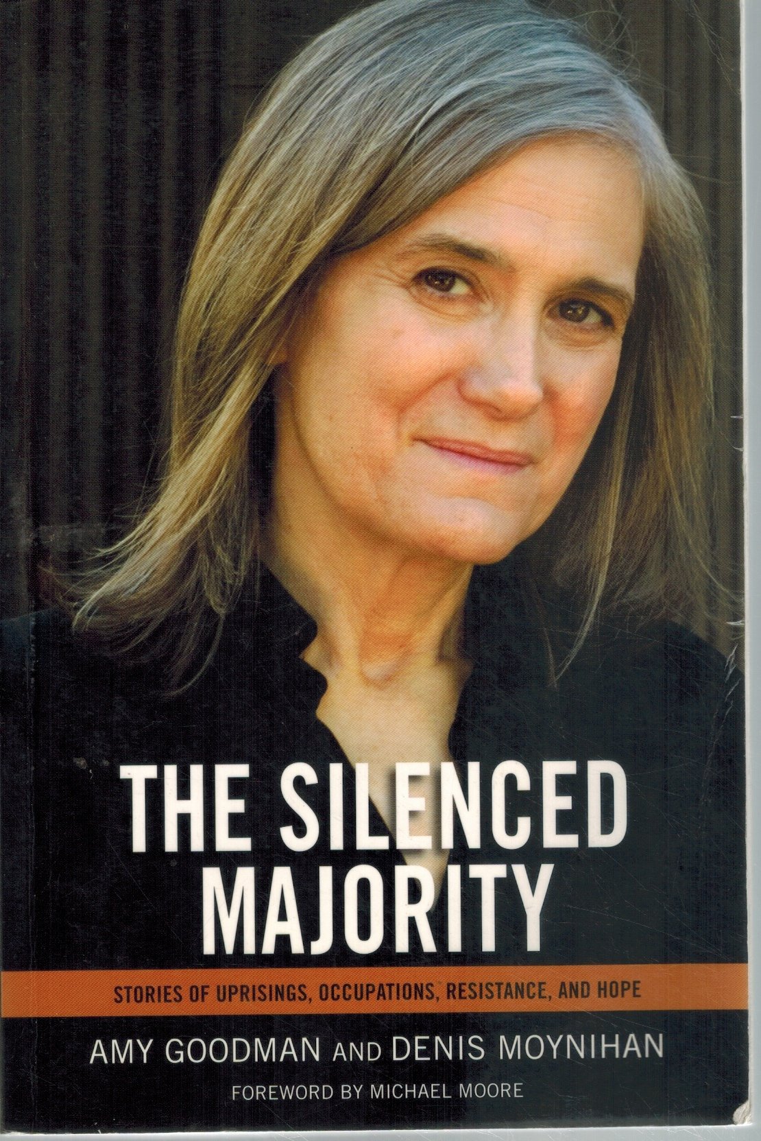 THE SILENCED MAJORITY Stories of Uprisings, Occupations, Resistance, and  Hope  by Goodman, Amy & Denis Moynihan