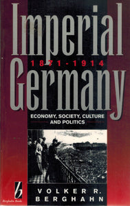 IMPERIAL GERMANY, 1871-1914 Economy, Society, Culture, & Politics  by Berghahn, Volker R
