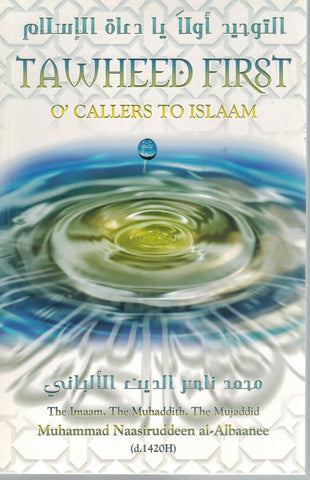 TAWHEED FIRST O' CALLERS TO ISLAAM  by Al-Albaanee, Muhammad Nassiruddeen