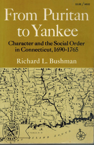 FROM PURITAN TO YANKEE Character and the Social Order in Connecticut,  1690-1765  by Bushman, Richard L.