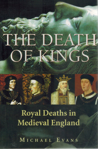 THE DEATH OF KINGS Royal Deaths in Medieval England  by Evans, Michael