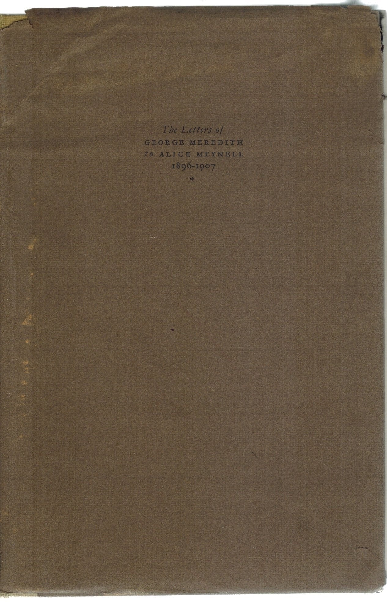 THE LETTERS OF GEORGE MEREDITH TO ALICE MEYNELL WITH ANNOTATIONS THERETO  1896-1907  by Meredith, George