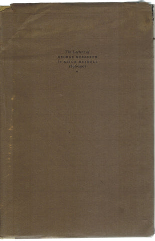 THE LETTERS OF GEORGE MEREDITH TO ALICE MEYNELL WITH ANNOTATIONS THERETO  1896-1907  by Meredith, George