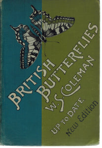 BRITISH BUTTERFLIES FIGURES AND DESCRIPTIONS OF EVERY NATIVE SPECIES WITH A NEW PLATE ILLUSTRATING THE ADDITIONAL SPECIES WHICH HAVE RECENTLY APPEARED IN GREAT BRITAIN, WITH NOTICES OF RECENT CHANGES IN LOCALITIES, AND THE INCREASING RARITY.. . 