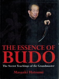 THE ESSENCE OF BUDO The Secret Teachings of the Grandmaster  by Hatsumi, Masaaki