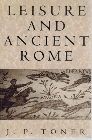 LEISURE AND ANCIENT ROME  by Toner, J. P.