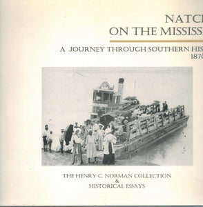 NATCHEZ ON THE MISSISSIPPI A Journey through Southern History 1870 - 1920  : the Henry C. Norman Collection & Historical Essays  by Davis, Ronald L. F. and Joyce L. Broussard