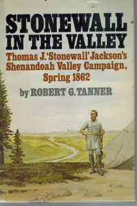 STONEWALL IN THE VALLEY Thomas J. "Stonewall" Jackson's Shenandoah Valley  Campaign, Spring 1862  by Tanner, Robert G