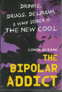 THE BIPOLAR ADDICT Drinks, Drugs, Delirium & why Sober is the New Cool  by Bezane, Conor