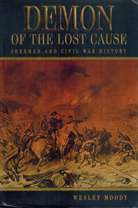 DEMON OF THE LOST CAUSE Sherman and Civil War History  by Moody, Wesley