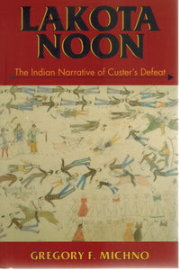 LAKOTA NOON The Indian Narrative of Custer's Defeat  by Michno, Gregory F.