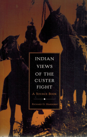 INDIAN VIEWS OF THE CUSTER FIGHT A Source Book  by Hardorff, Richard G.