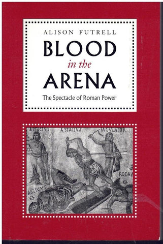 BLOOD IN THE ARENA The Spectacle of Roman Power  by Futrell, Alison