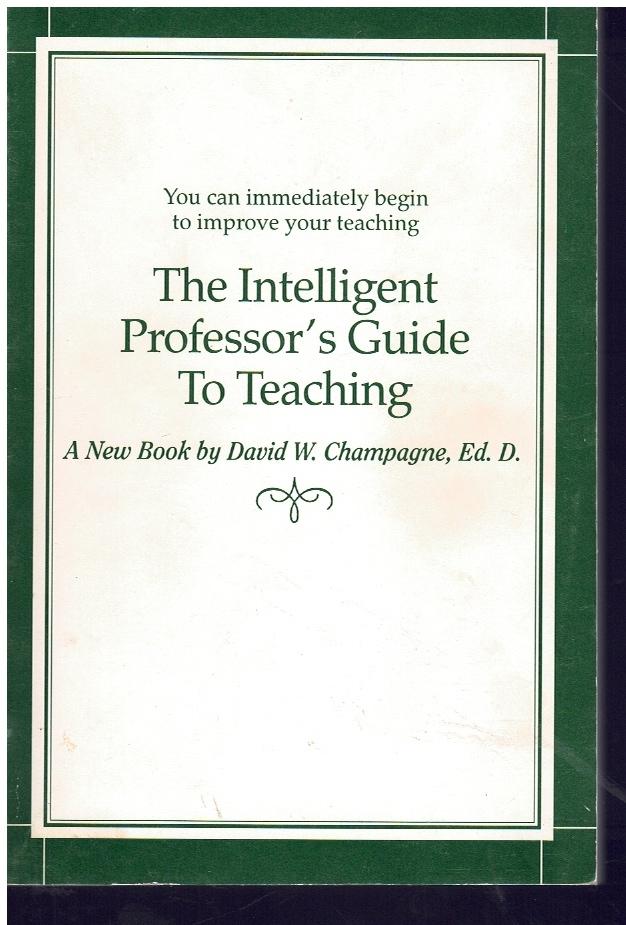 THE INTELLIGENT PROFESSOR'S GUIDE TO TEACHING  by Champagne, David W.