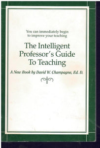 THE INTELLIGENT PROFESSOR'S GUIDE TO TEACHING  by Champagne, David W.