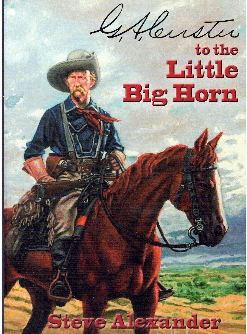 G. A. CUSTER TO THE LITTLE BIG HORN  by Alexander, Steve