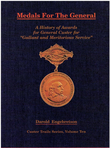 MEDALS FOR THE GENERAL A History of Awards for General Custer for Gallant  and Meritorious Service  by Engebretson, Darold