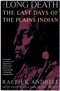 THE LONG DEATH The Last Days of the Plains Indian  by Andrist, Ralph K.