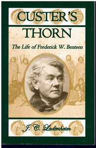 CUSTER’S THORN The Life of Frederick W. Benteen  by Ladenheim, Jules C.