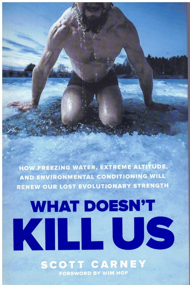 WHAT DOESN'T KILL US How Freezing Water, Extreme Altitude, and  Environmental Conditioning Will Renew Our Lost Evolutionary Strength