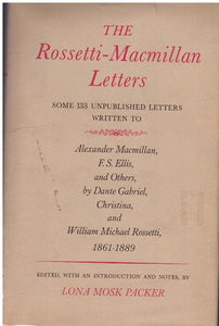 The Rossetti-Macmillan letters: Some 133 unpublished letters written to Alexander Macmillan, F.S. Ellis, by Dante Gabriel, Christina and William MichaelRossetti, 1861-1889