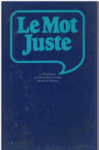 Le Mot juste: A dictionary of classical & foreign words & phrases