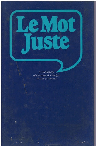 Le Mot juste: A dictionary of classical & foreign words & phrases