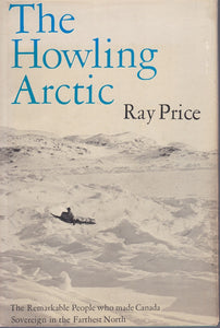 The howling Arctic;: The remarkable people who made Canada sovereign in the farthest north by Ray Price (1970-08-02)