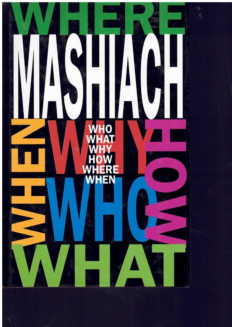 MASHIACH: Who? What? Why? How? Where? When?