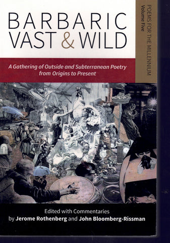 Barbaric Vast & Wild: A Gathering of Outside & Subterranean Poetry from Origins to Present: Poems for the Millennium (Barbaric Vast & Wild: An Assemblage of Outside & Subterranea) (VOL. 5)