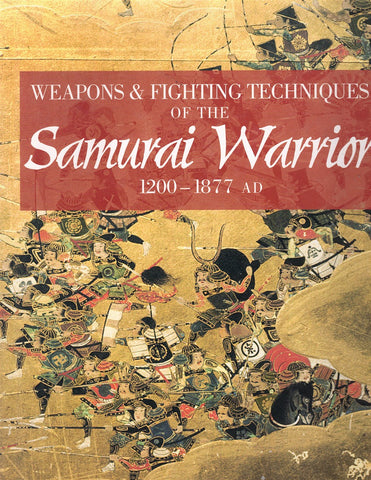 WEAPONS & FIGHTING TECHNIQUES OF THE SAMURAI WARRIOR 1200-1877 AD