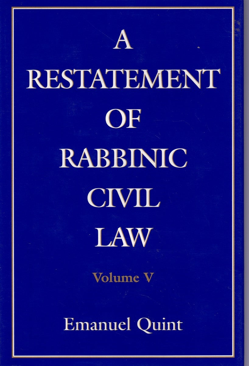 A RESTATEMENT OF RABBINIC CIVIL LAW VOLUME 5 LAWS OF PRESUMPTION OF OWNERSHIP OF REALTY, OF INJURY TO NEIGHBORS, OF JOINT OWNERSHIP OF REALTY, PARTITION OF REALTY OF INJURY OF NEIGHBORS OF JOINT